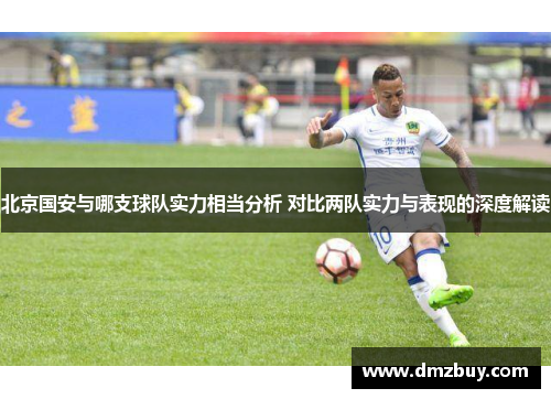 北京国安与哪支球队实力相当分析 对比两队实力与表现的深度解读