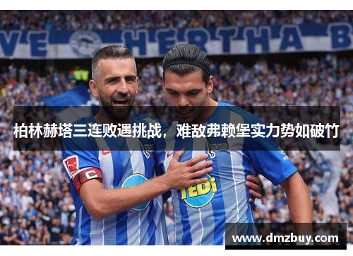 柏林赫塔三连败遇挑战，难敌弗赖堡实力势如破竹