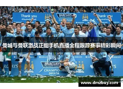 曼城与曼联激战正酣手机直播全程跟踪赛事精彩瞬间